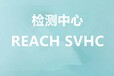清远REACH,SVHC检测认证费用,专业第三方检测机构