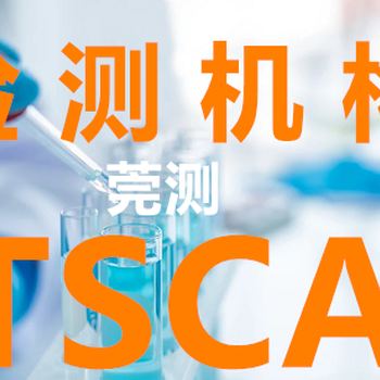 惠州美国TSCA检测费用,美国TSCA-有害物质检测