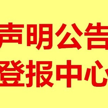 石台县刊登声明公告广告部登报电话