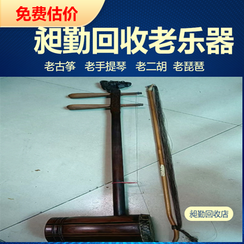 上海老雕刻二胡回收 上门收购老古筝行情 免费估价