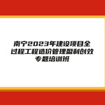 南宁2023年建设项目全过程工程造价管理盈利创效专题培训班通知