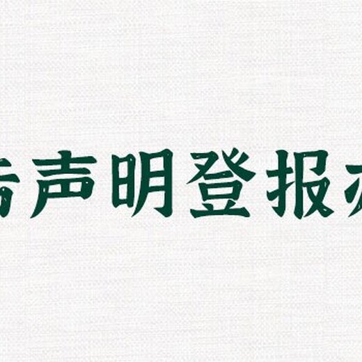 安徽日报刊登注销公告联系电话-报纸广告登报流程