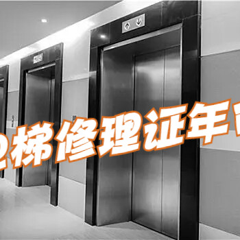 電梯修理證在哪里可以年審？年審需要多長時間？