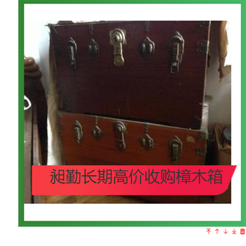 上海老雕刻樟木箱回收青浦區民國老皮箱收購門店長期有效