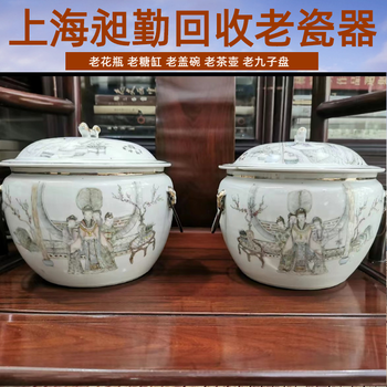 南京回收家用老瓷器 普陀舊碗蝶 花盆收購 昶勤調(diào)劑行