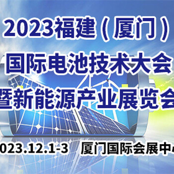2023厦门电池产业展览会2023国内电池展览会华东电池产业展览会
